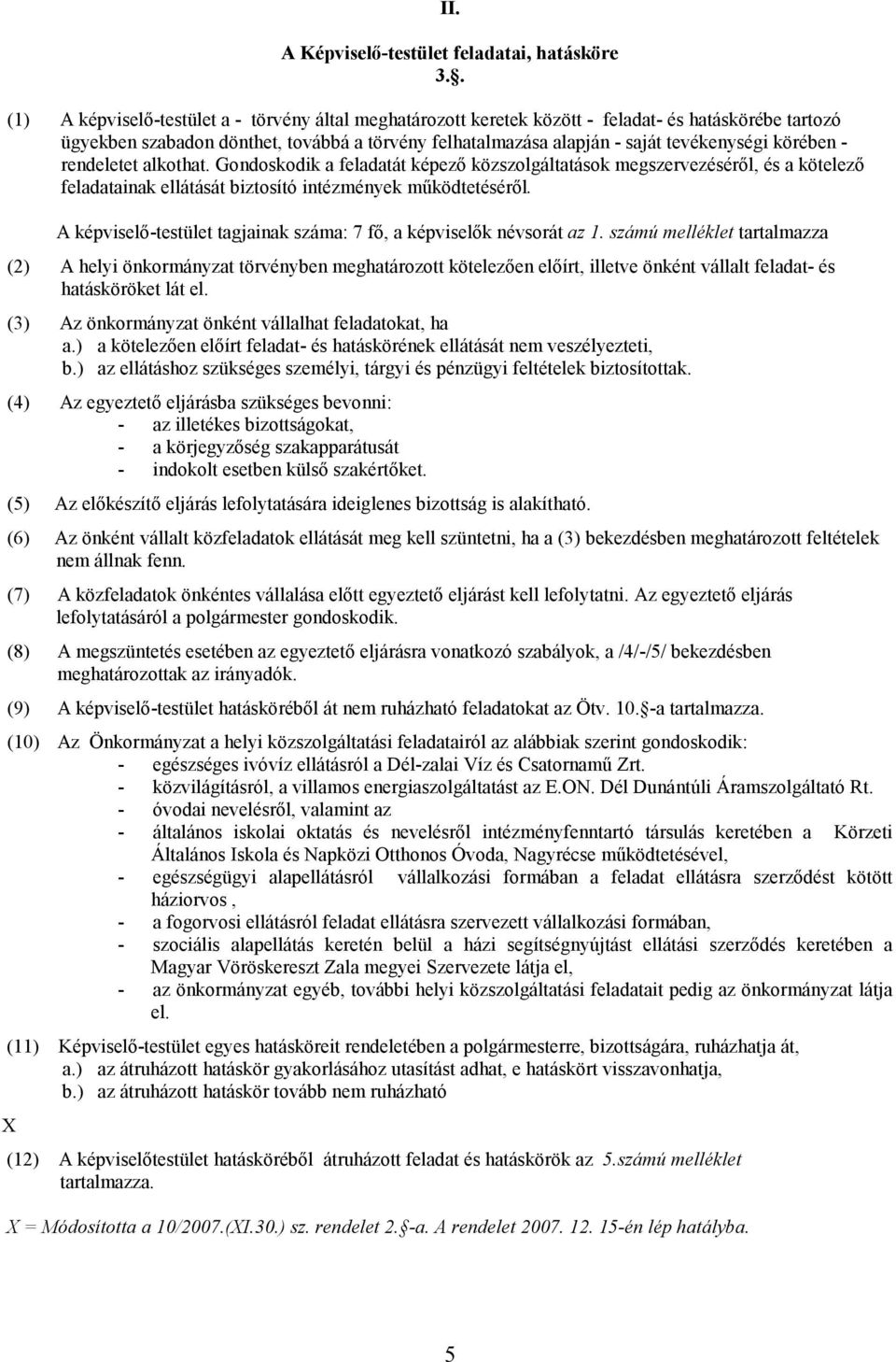 körében - rendeletet alkothat. Gondoskodik a feladatát képező közszolgáltatások megszervezéséről, és a kötelező feladatainak ellátását biztosító intézmények működtetéséről.