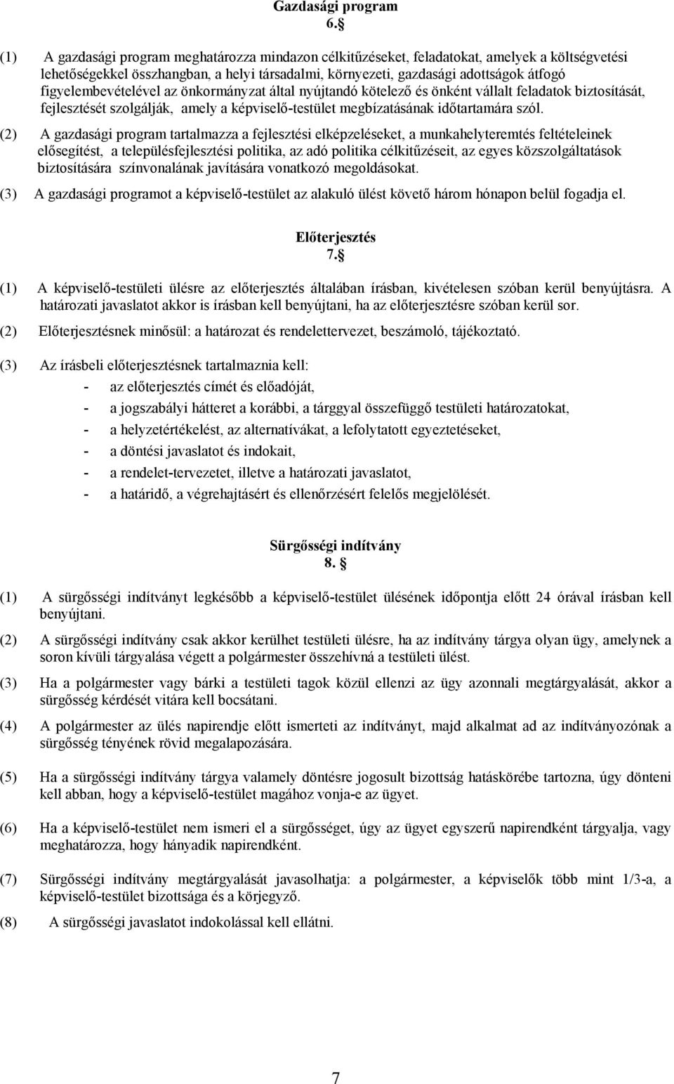 figyelembevételével az önkormányzat által nyújtandó kötelező és önként vállalt feladatok biztosítását, fejlesztését szolgálják, amely a képviselő-testület megbízatásának időtartamára szól.