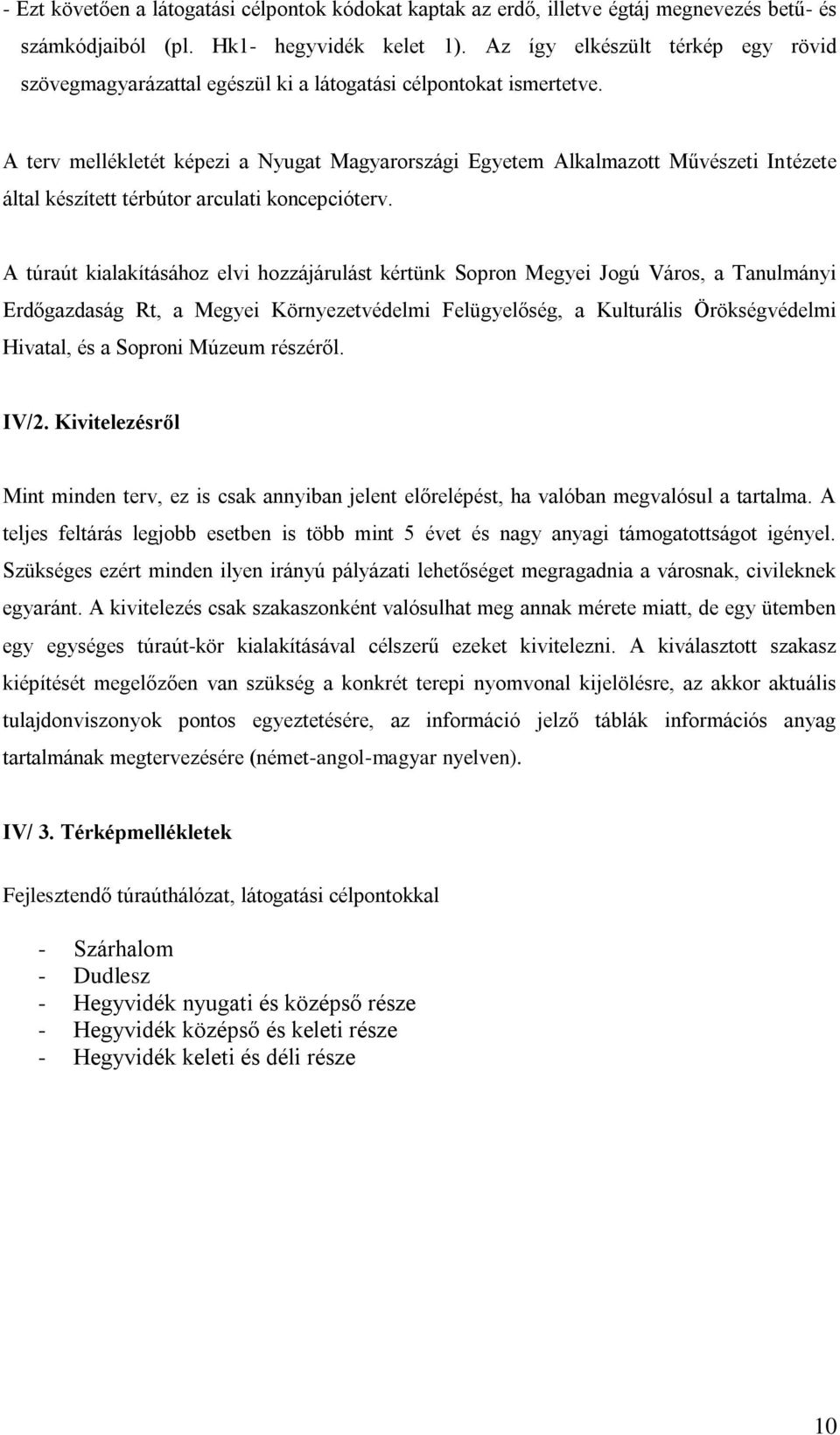 A terv mellékletét képezi a Nyugat Magyarországi Egyetem Alkalmazott Művészeti Intézete által készített térbútor arculati koncepcióterv.