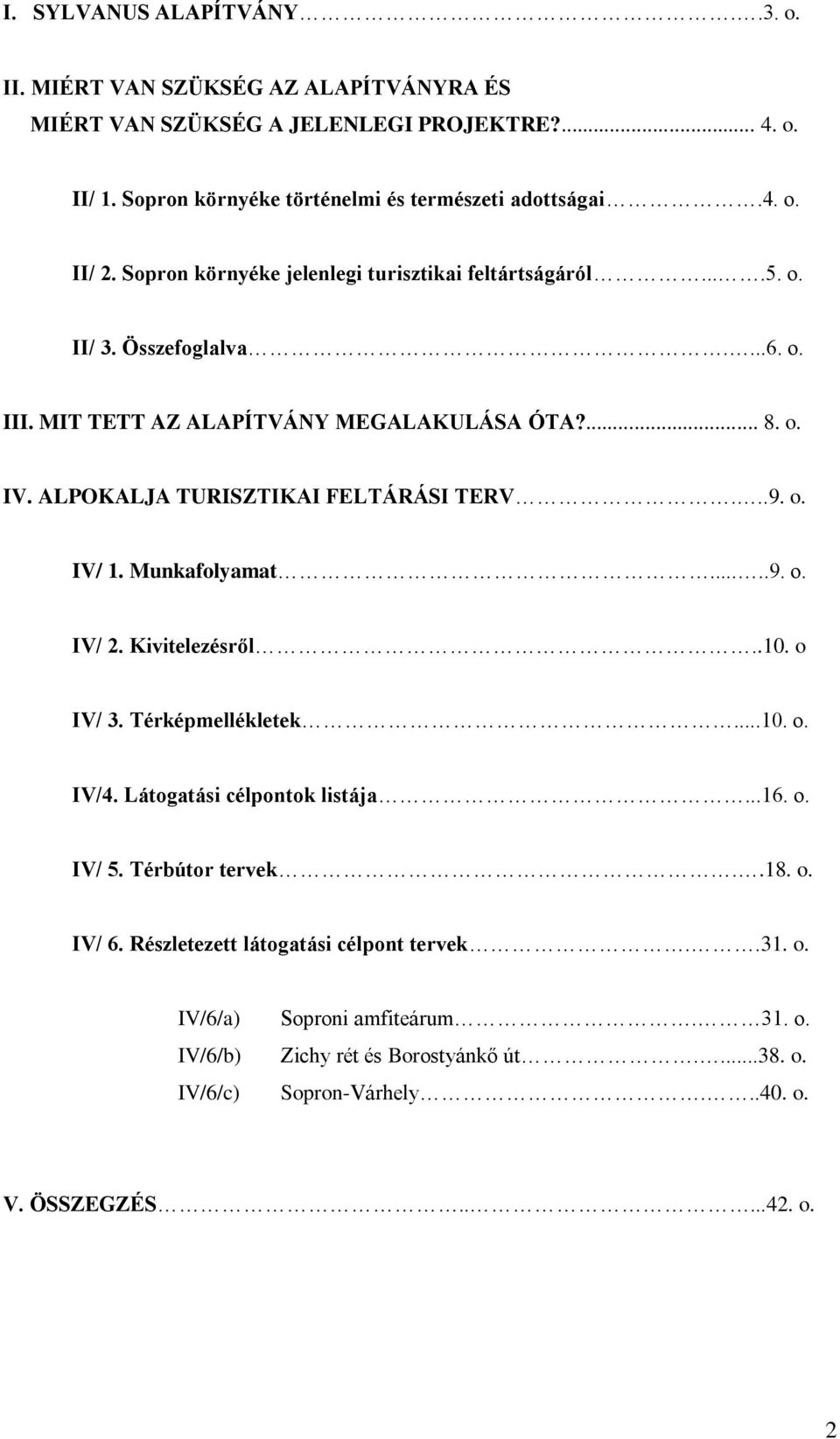 ..9. o. IV/ 1. Munkafolyamat.....9. o. IV/ 2. Kivitelezésről..10. o IV/ 3. Térképmellékletek...10. o. IV/4. Látogatási célpontok listája...16. o. IV/ 5. Térbútor tervek..18. o. IV/ 6.