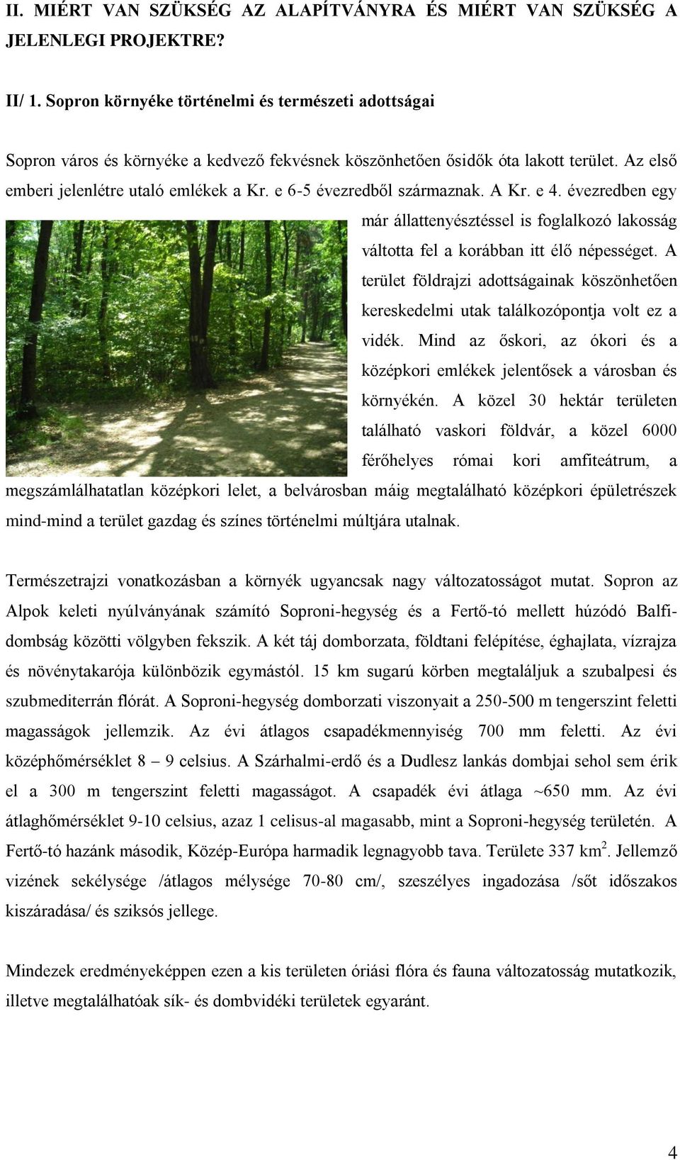 e 6-5 évezredből származnak. A Kr. e 4. évezredben egy már állattenyésztéssel is foglalkozó lakosság váltotta fel a korábban itt élő népességet.