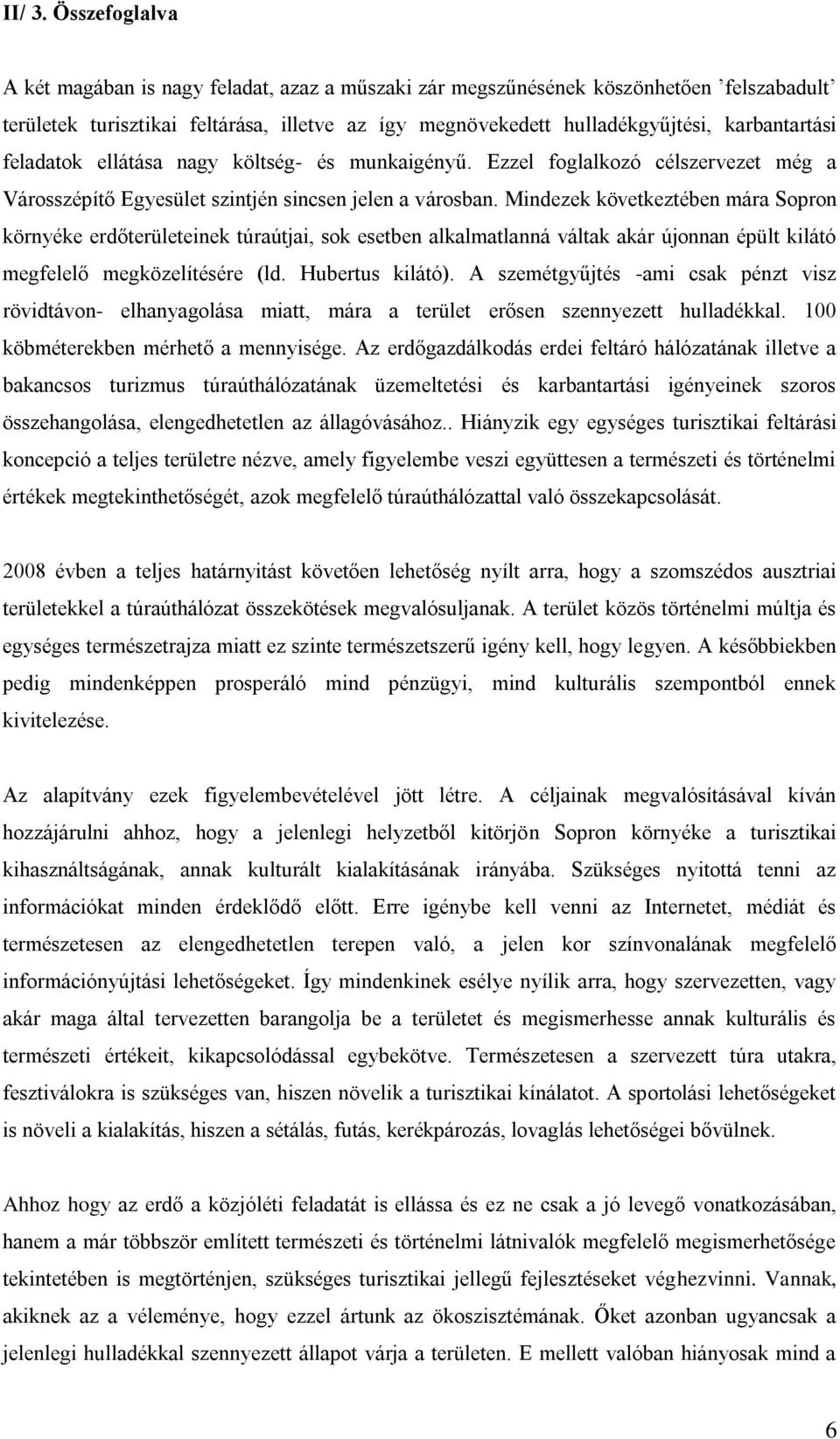 feladatok ellátása nagy költség- és munkaigényű. Ezzel foglalkozó célszervezet még a Városszépítő Egyesület szintjén sincsen jelen a városban.