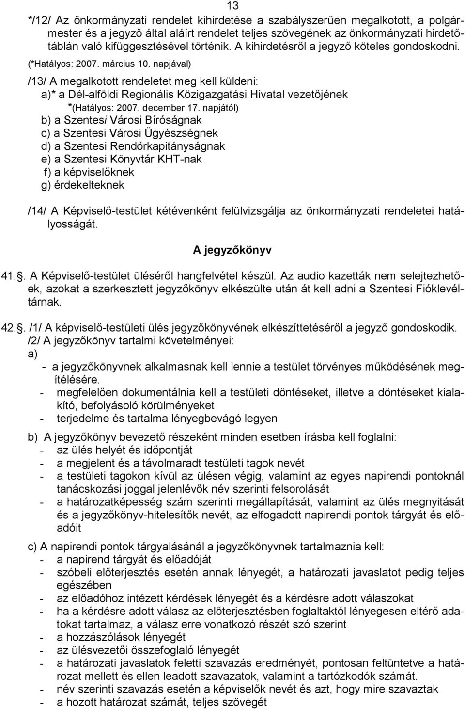 napjával) /13/ A megalkotott rendeletet meg kell küldeni: a)* a Dél-alföldi Regionális Közigazgatási Hivatal vezetıjének *(Hatályos: 2007. december 17.