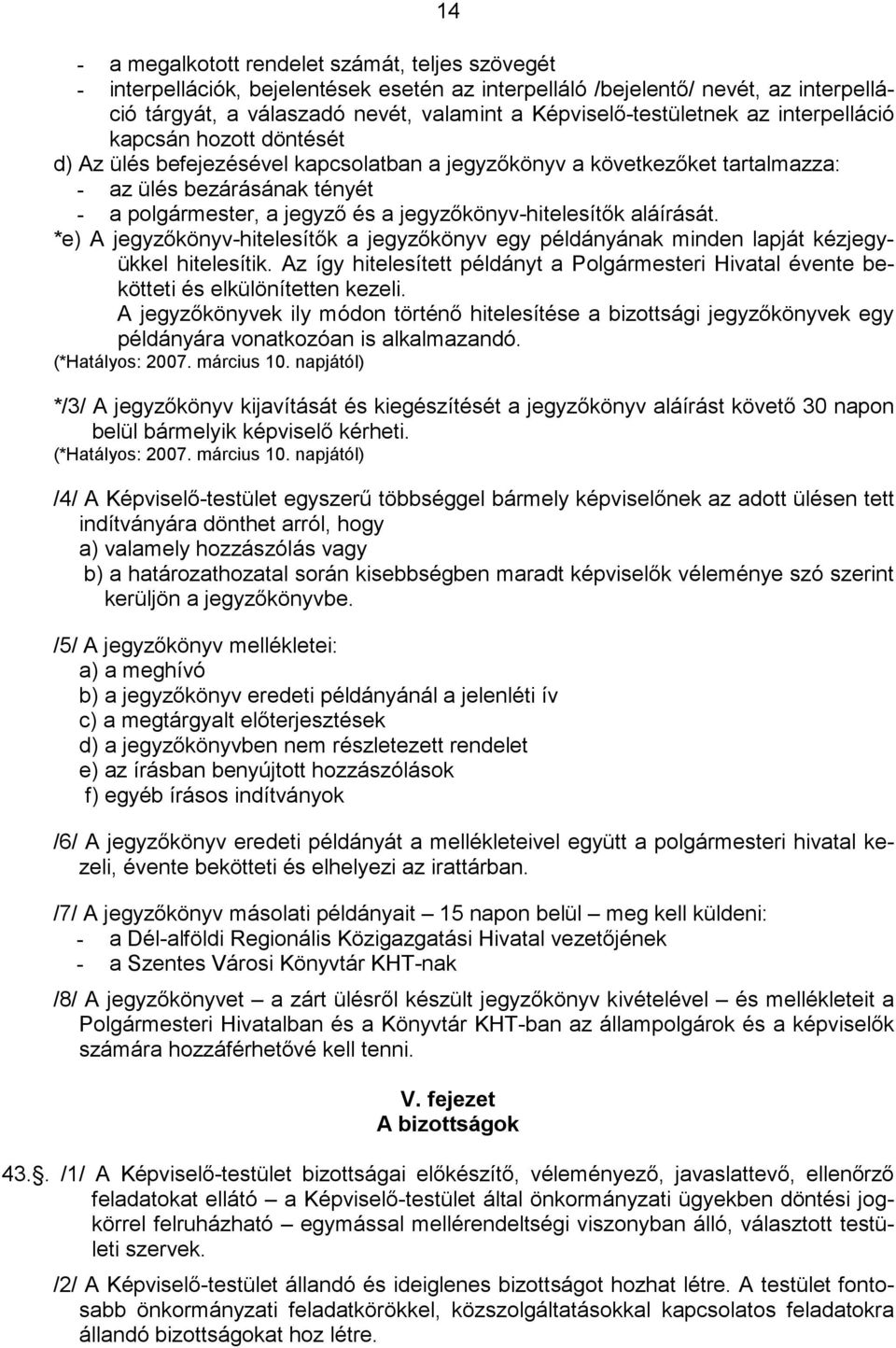 és a jegyzıkönyv-hitelesítık aláírását. *e) A jegyzıkönyv-hitelesítık a jegyzıkönyv egy példányának minden lapját kézjegyükkel hitelesítik.