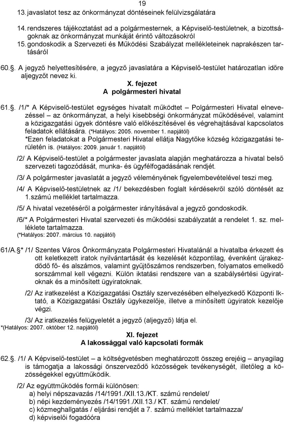 gondoskodik a Szervezeti és Mőködési Szabályzat mellékleteinek naprakészen tartásáról 60.. A jegyzı helyettesítésére, a jegyzı javaslatára a Képviselı-testület határozatlan idıre aljegyzıt nevez ki.