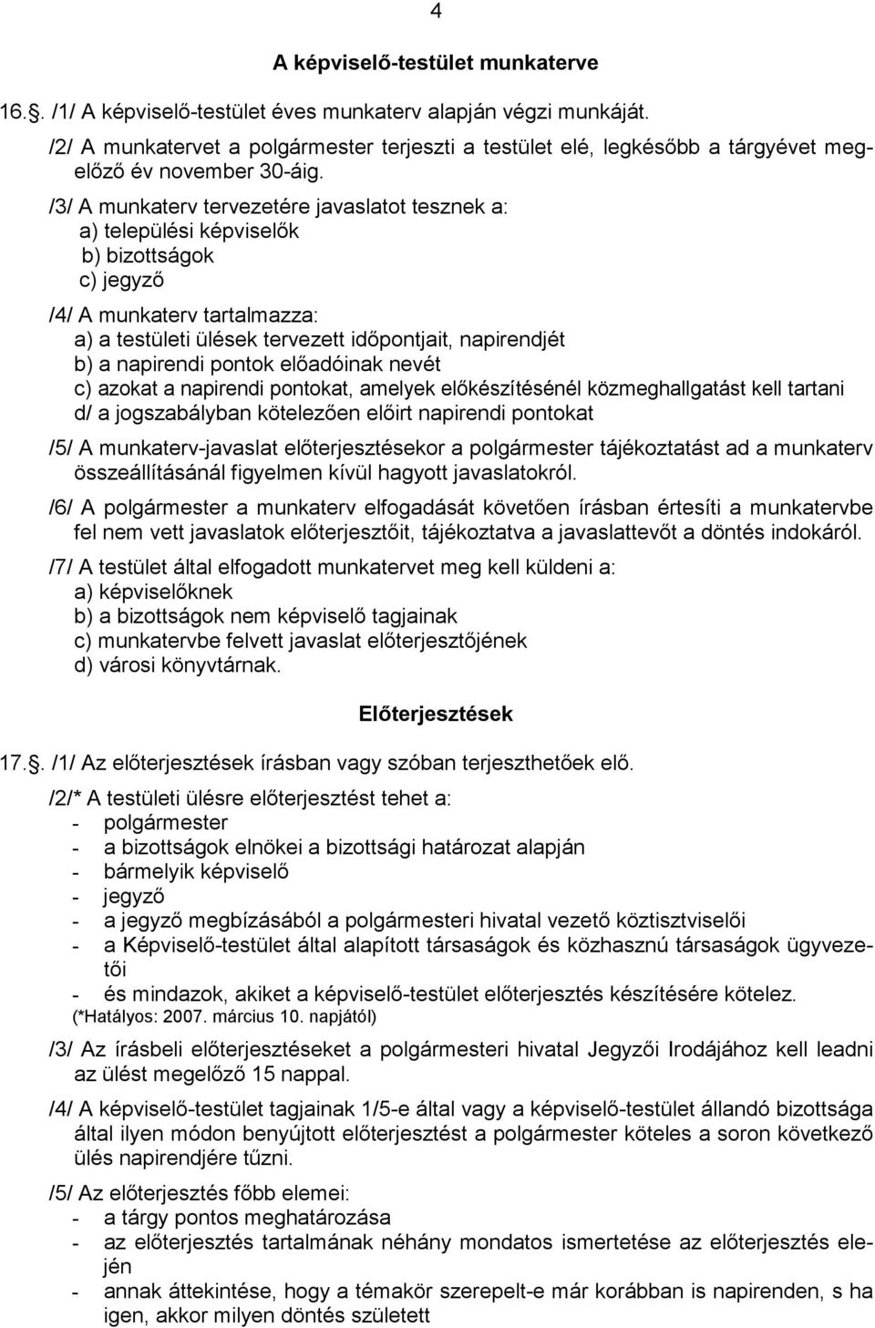 /3/ A munkaterv tervezetére javaslatot tesznek a: a) települési képviselık b) bizottságok c) jegyzı /4/ A munkaterv tartalmazza: a) a testületi ülések tervezett idıpontjait, napirendjét b) a