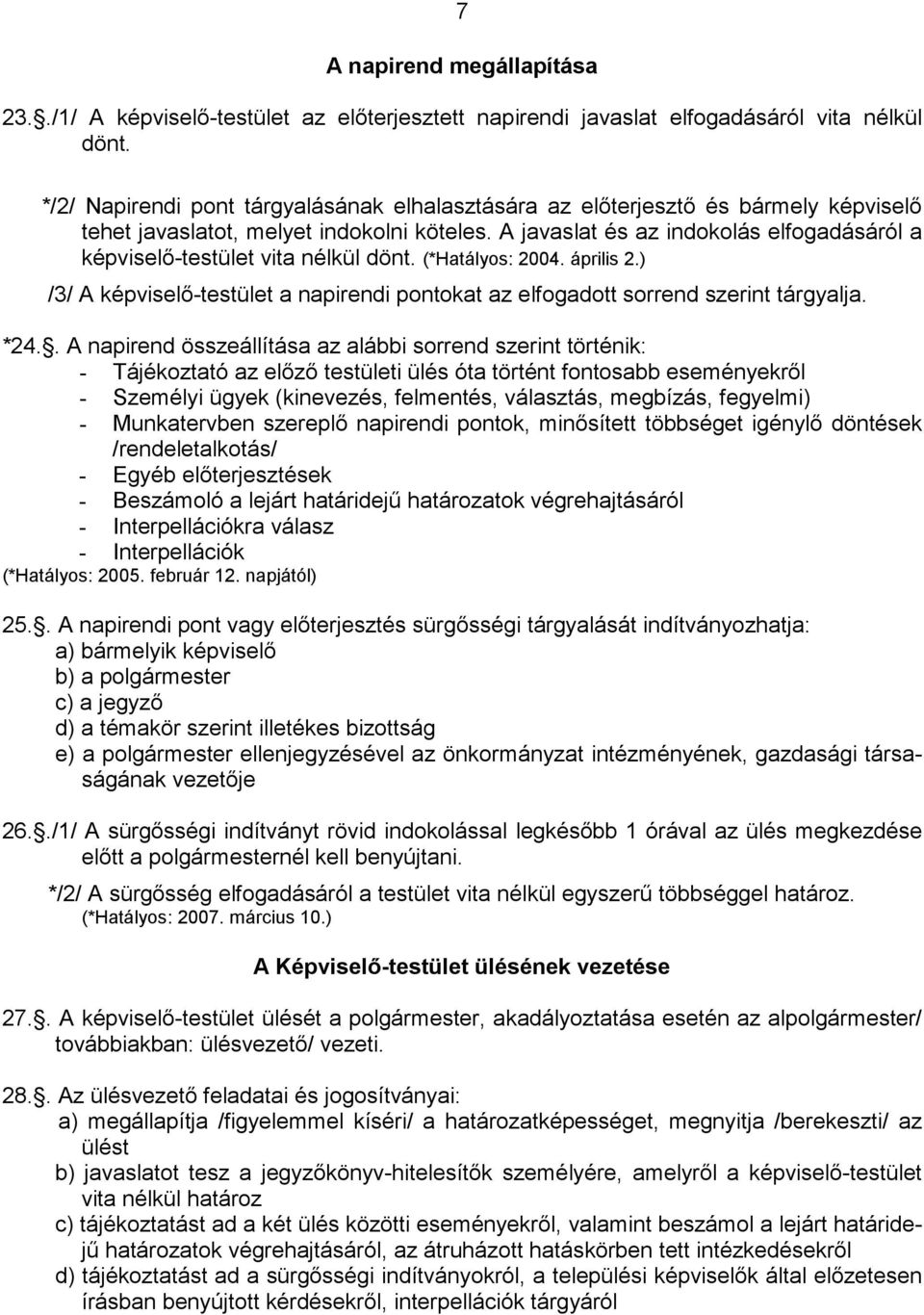 A javaslat és az indokolás elfogadásáról a képviselı-testület vita nélkül dönt. (*Hatályos: 2004. április 2.) /3/ A képviselı-testület a napirendi pontokat az elfogadott sorrend szerint tárgyalja.