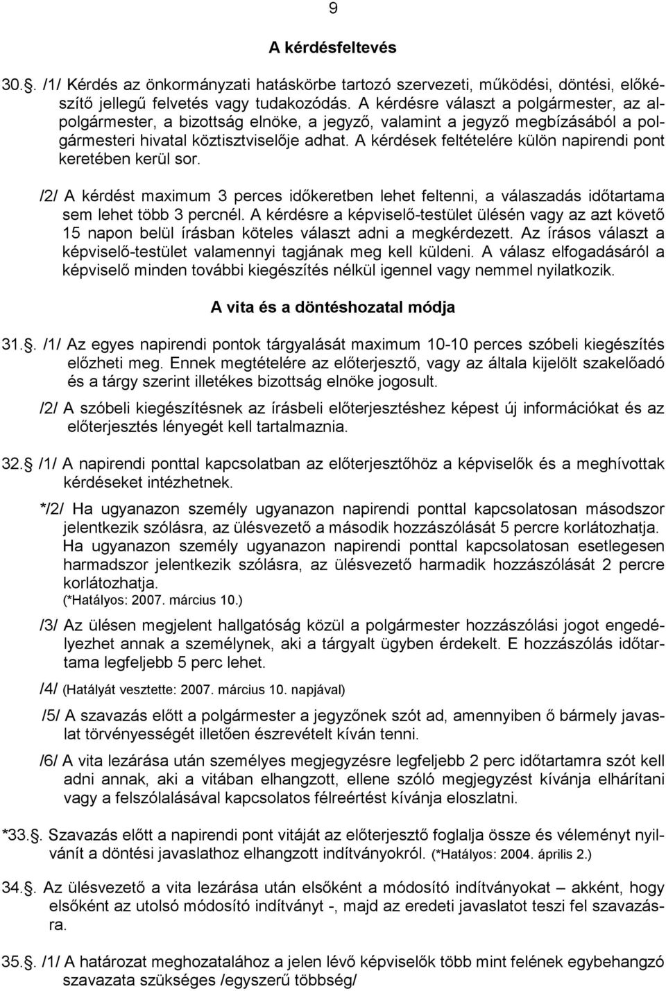 A kérdések feltételére külön napirendi pont keretében kerül sor. /2/ A kérdést maximum 3 perces idıkeretben lehet feltenni, a válaszadás idıtartama sem lehet több 3 percnél.