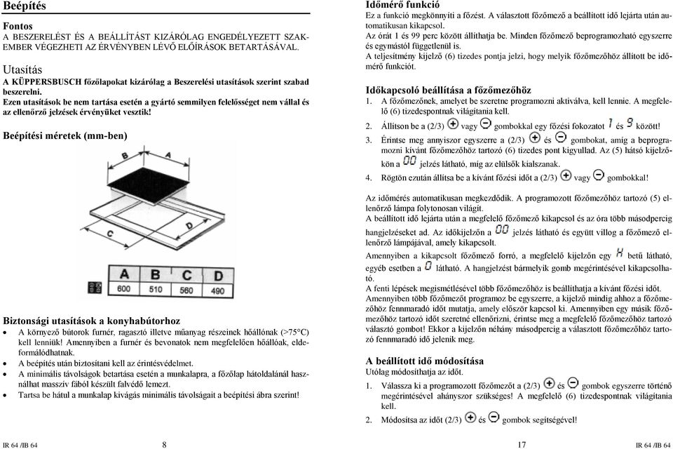 Ezen utasítások be nem tartása esetén a gyártó semmilyen felelõsséget nem vállal és az ellenõrzõ jelzések érvényüket vesztik!