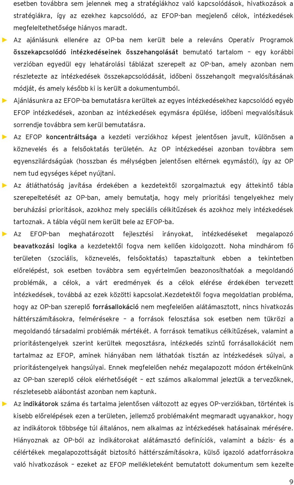 Az ajánlásunk ellenére az OP-ba nem került bele a releváns Operatív Programok összekapcsolódó intézkedéseinek összehangolását bemutató tartalom egy korábbi verzióban egyedül egy lehatárolási táblázat