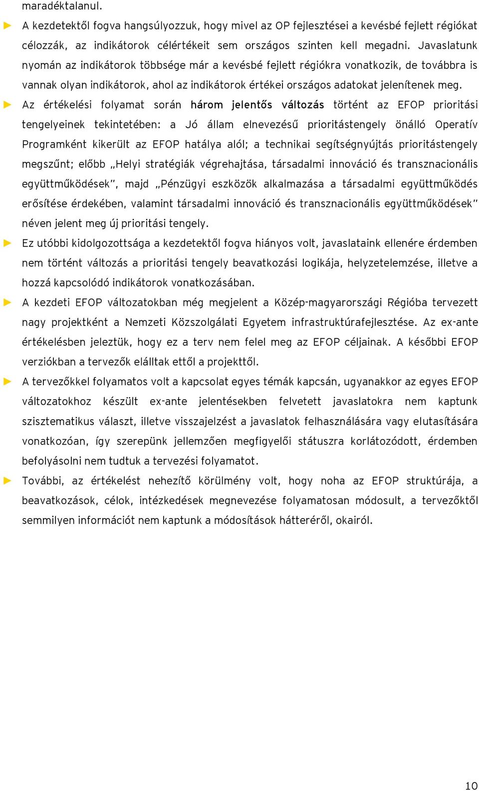 Az értékelési folyamat során három jelentős változás történt az EFOP prioritási tengelyeinek tekintetében: a Jó állam elnevezésű prioritástengely önálló Operatív Programként kikerült az EFOP hatálya