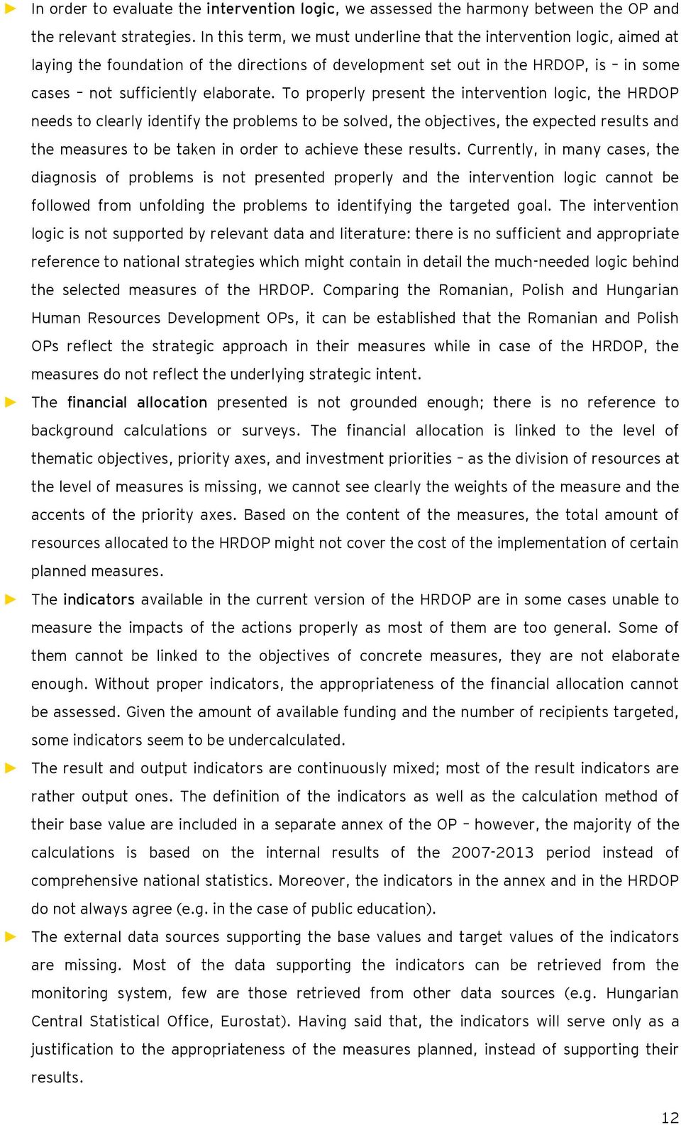 To properly present the intervention logic, the HRDOP needs to clearly identify the problems to be solved, the objectives, the expected results and the measures to be taken in order to achieve these