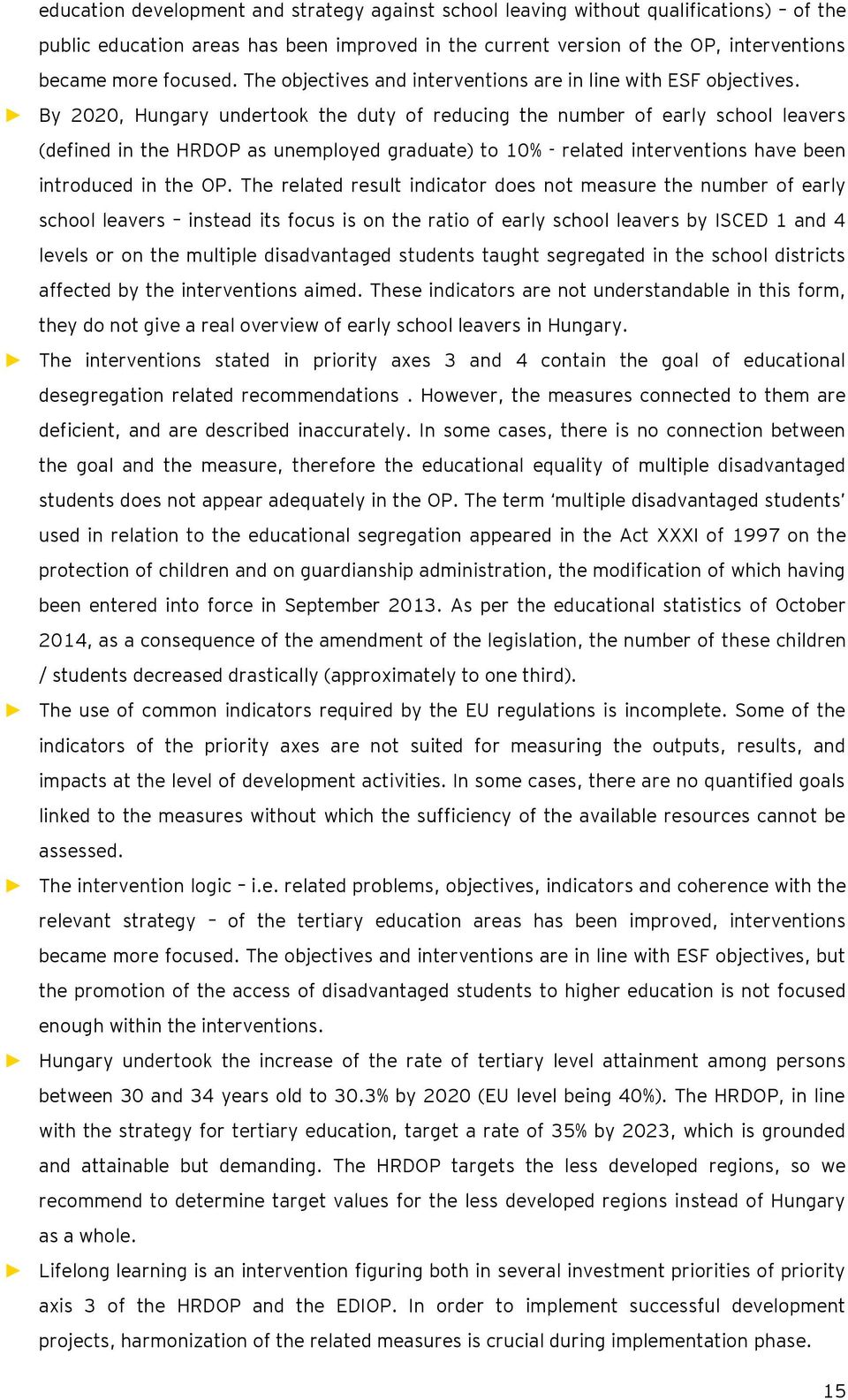 By 2020, Hungary undertook the duty of reducing the number of early school leavers (defined in the HRDOP as unemployed graduate) to 10% - related interventions have been introduced in the OP.