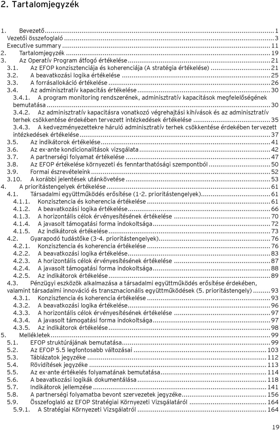 .. 30 3.4.2. Az adminisztratív kapacitásra vonatkozó végrehajtási kihívások és az adminisztratív terhek csökkentése érdekében tervezett intézkedések értékelése... 35 3.4.3. A kedvezményezettekre háruló adminisztratív terhek csökkentése érdekében tervezett intézkedések értékelése.