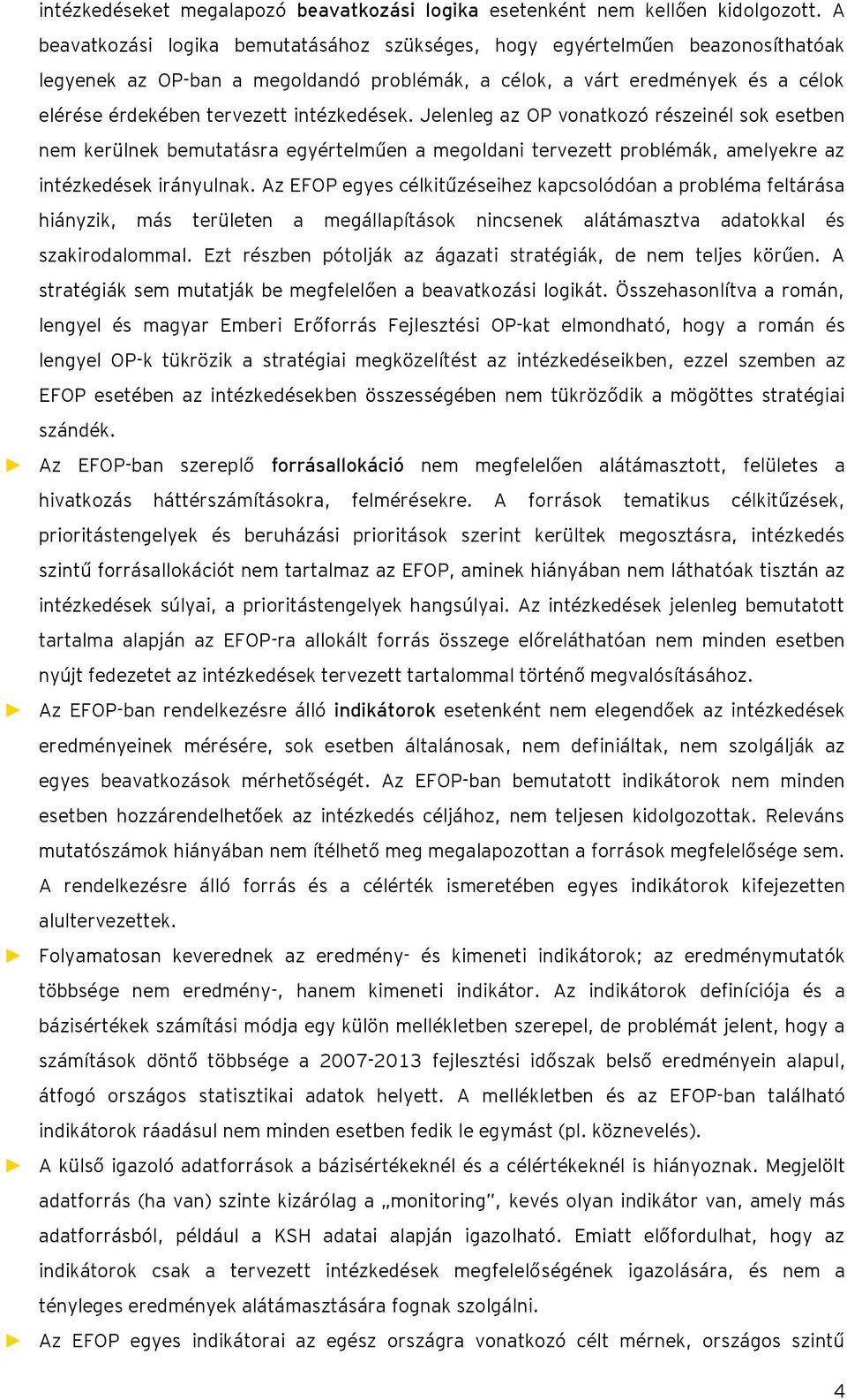 intézkedések. Jelenleg az OP vonatkozó részeinél sok esetben nem kerülnek bemutatásra egyértelműen a megoldani tervezett problémák, amelyekre az intézkedések irányulnak.