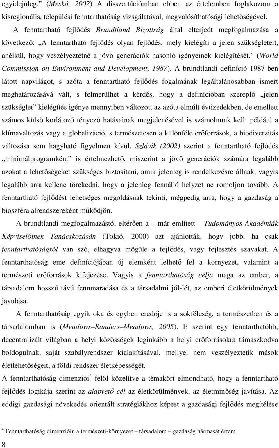 jövı generációk hasonló igényeinek kielégítését. (World Commission on Environment and Development, 1987).