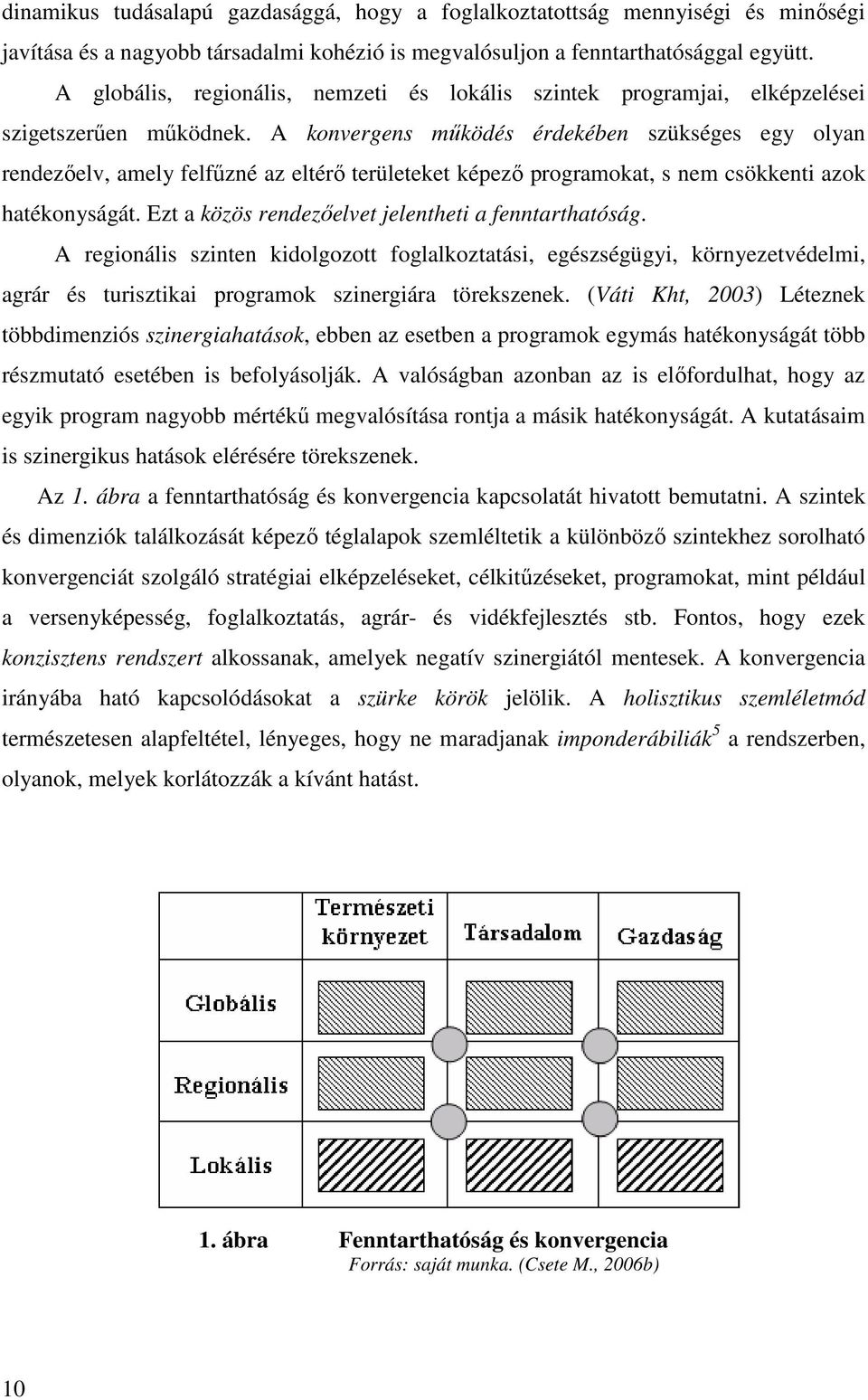 A konvergens mőködés érdekében szükséges egy olyan rendezıelv, amely felfőzné az eltérı területeket képezı programokat, s nem csökkenti azok hatékonyságát.