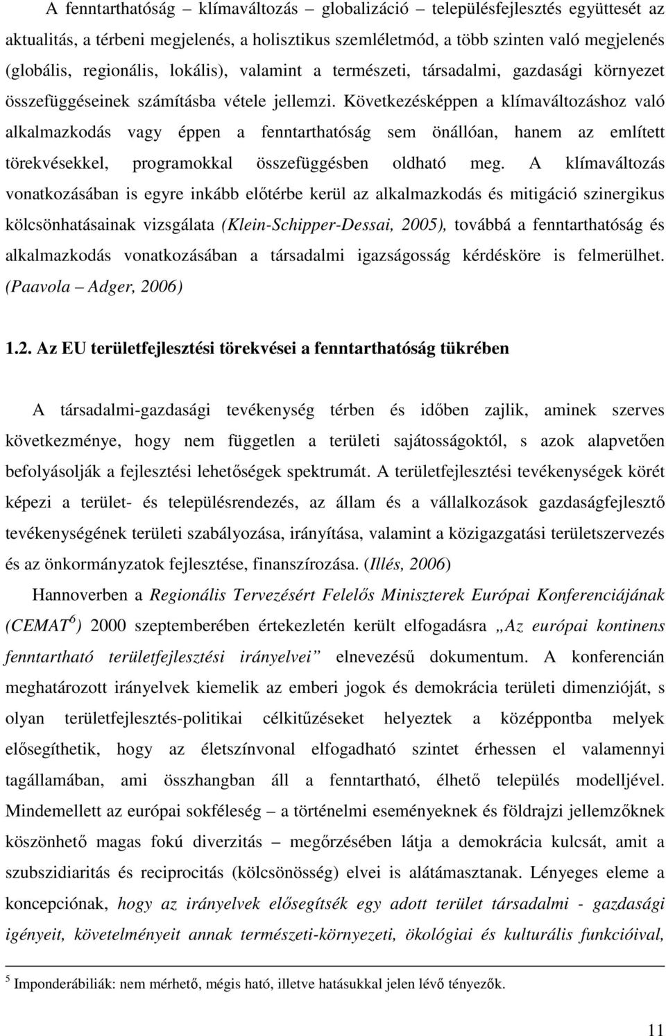 Következésképpen a klímaváltozáshoz való alkalmazkodás vagy éppen a fenntarthatóság sem önállóan, hanem az említett törekvésekkel, programokkal összefüggésben oldható meg.