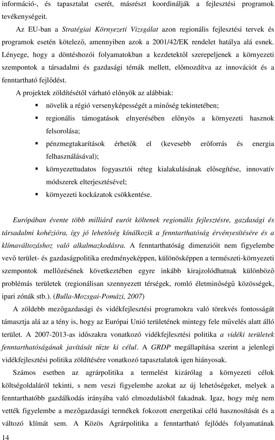 Lényege, hogy a döntéshozói folyamatokban a kezdetektıl szerepeljenek a környezeti szempontok a társadalmi és gazdasági témák mellett, elımozdítva az innovációt és a fenntartható fejlıdést.