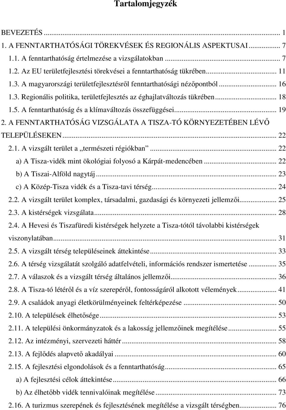 .. 18 1.5. A fenntarthatóság és a klímaváltozás összefüggései... 19 2. A FENNTARTHATÓSÁG VIZSGÁLATA A TISZA-TÓ KÖRNYEZETÉBEN LÉVİ TELEPÜLÉSEKEN... 22 2.1. A vizsgált terület a természeti régiókban.