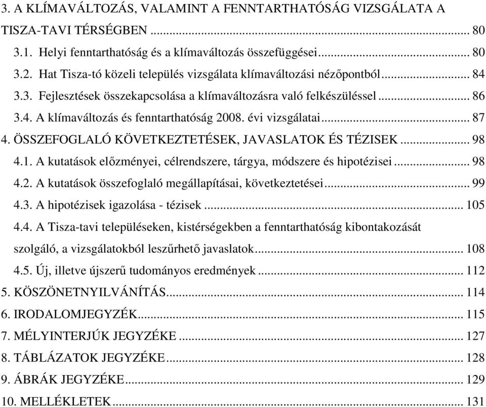 évi vizsgálatai... 87 4. ÖSSZEFOGLALÓ KÖVETKEZTETÉSEK, JAVASLATOK ÉS TÉZISEK... 98 4.1. A kutatások elızményei, célrendszere, tárgya, módszere és hipotézisei... 98 4.2.