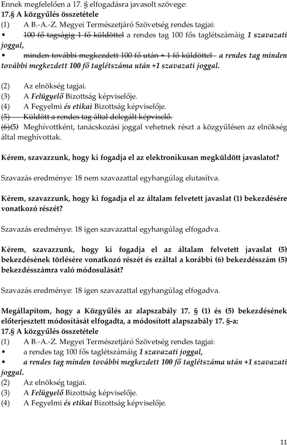 minden további megkezdett 100 fő taglétszáma után +1 szavazati joggal. (2) Az elnökség tagjai. (3) A Felügyelő Bizottság képviselője. (4) A Fegyelmi és etikai Bizottság képviselője.