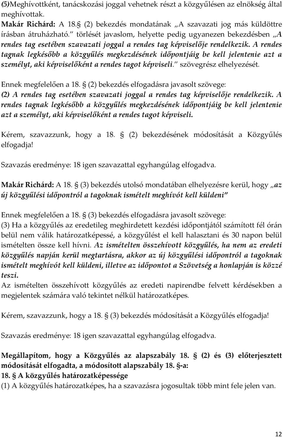 A rendes tagnak legkésőbb a közgyűlés megkezdésének időpontjáig be kell jelentenie azt a személyt, aki képviselőként a rendes tagot képviseli. szövegrész elhelyezését. Ennek megfelelően a 18.