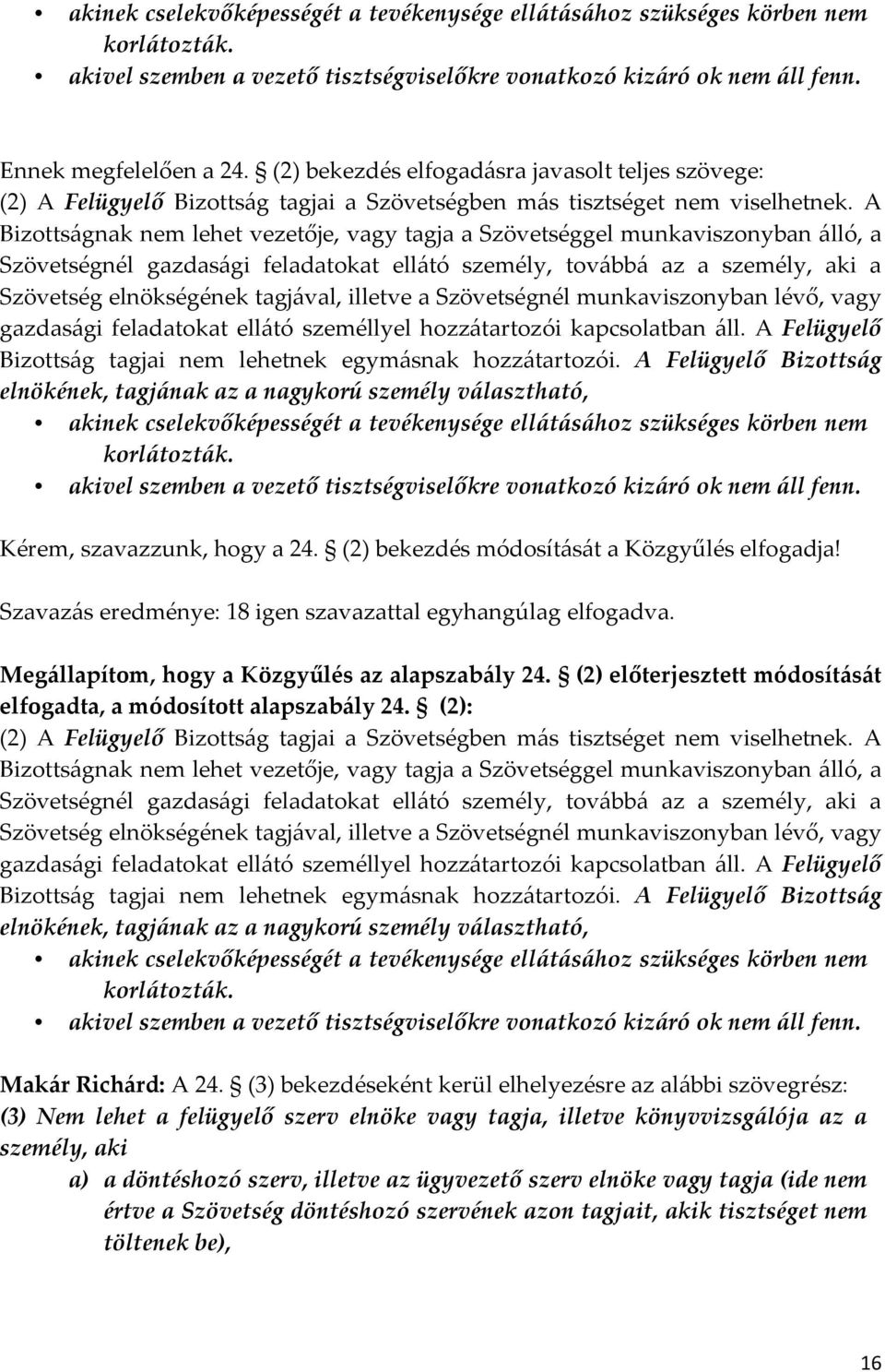 A Bizottságnak nem lehet vezetője, vagy tagja a Szövetséggel munkaviszonyban álló, a Szövetségnél gazdasági feladatokat ellátó személy, továbbá az a személy, aki a Szövetség elnökségének tagjával,