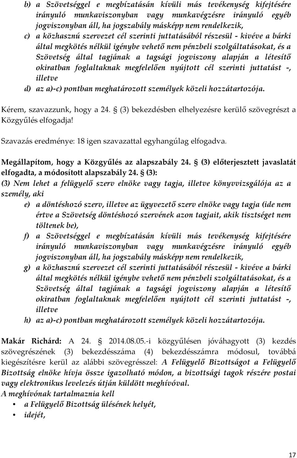 okiratban foglaltaknak megfelelően nyújtott cél szerinti juttatást -, illetve d) az a)-c) pontban meghatározott személyek közeli hozzátartozója. Kérem, szavazzunk, hogy a 24.