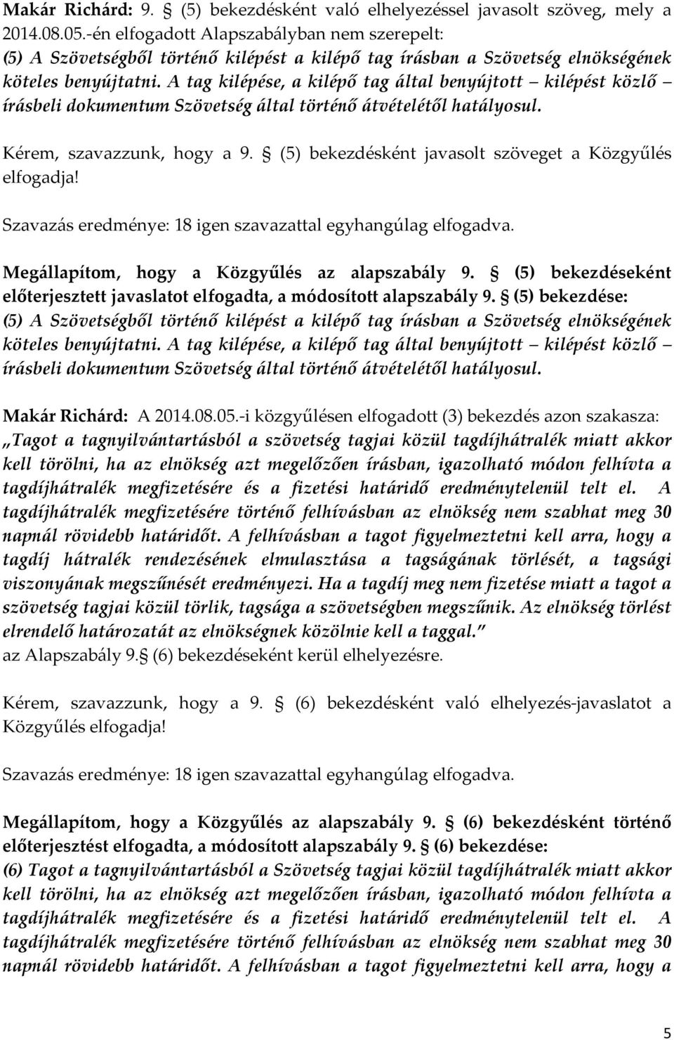 A tag kilépése, a kilépő tag által benyújtott kilépést közlő írásbeli dokumentum Szövetség által történő átvételétől hatályosul. Kérem, szavazzunk, hogy a 9.