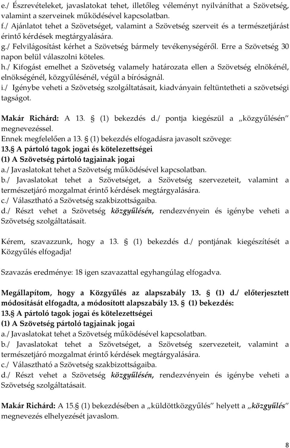 Erre a Szövetség 30 napon belül válaszolni köteles. h./ Kifogást emelhet a Szövetség valamely határozata ellen a Szövetség elnökénél, elnökségénél, közgyűlésénél, végül a bíróságnál. i.