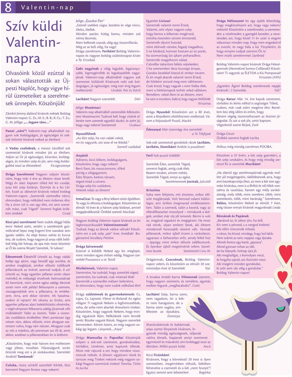 Valentin-nap alkalmából nagyon sok boldogságot, jó egészséget és soksok örömöt kívánok neked az életben! A Vadas családnak, a messzi távolból sok szeretettel kívánok minden jót az életben.