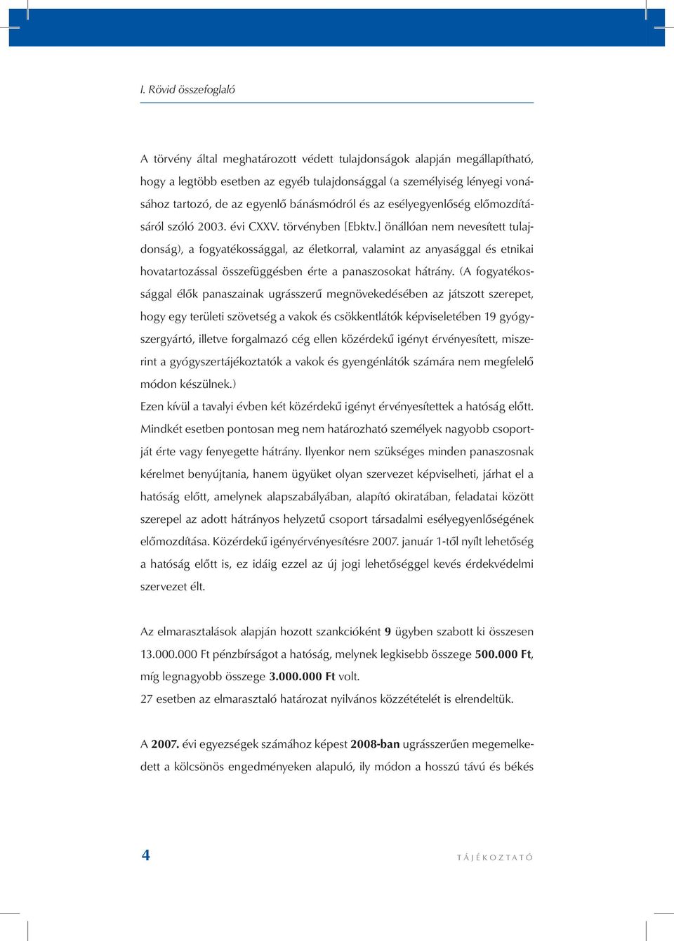 ] önállóan nem nevesített tulajdonság), a fogyatékossággal, az életkorral, valamint az anyasággal és etnikai hovatartozással összefüggésben érte a panaszosokat hátrány.