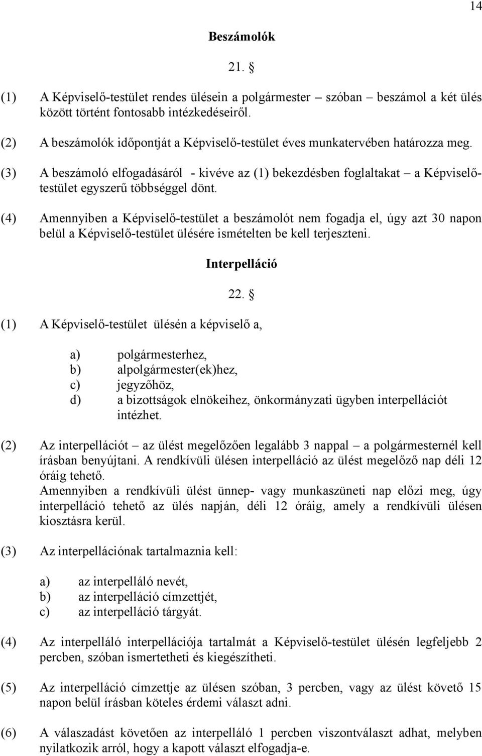 (4) Amennyiben a Képviselő-testület a beszámolót nem fogadja el, úgy azt 30 napon belül a Képviselő-testület ülésére ismételten be kell terjeszteni. Interpelláció 22.