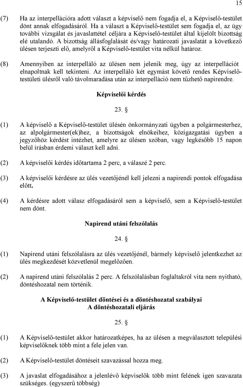 A bizottság állásfoglalását és/vagy határozati javaslatát a következő ülésen terjeszti elő, amelyről a Képviselő-testület vita nélkül határoz.