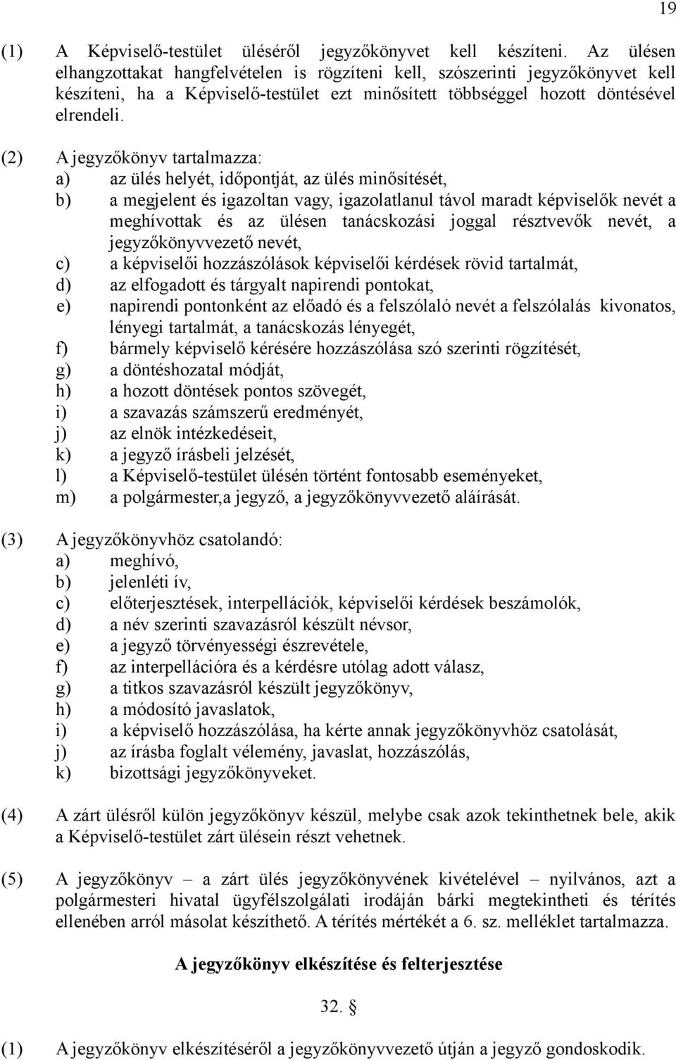 (2) A jegyzőkönyv tartalmazza: a) az ülés helyét, időpontját, az ülés minősítését, b) a megjelent és igazoltan vagy, igazolatlanul távol maradt képviselők nevét a meghívottak és az ülésen