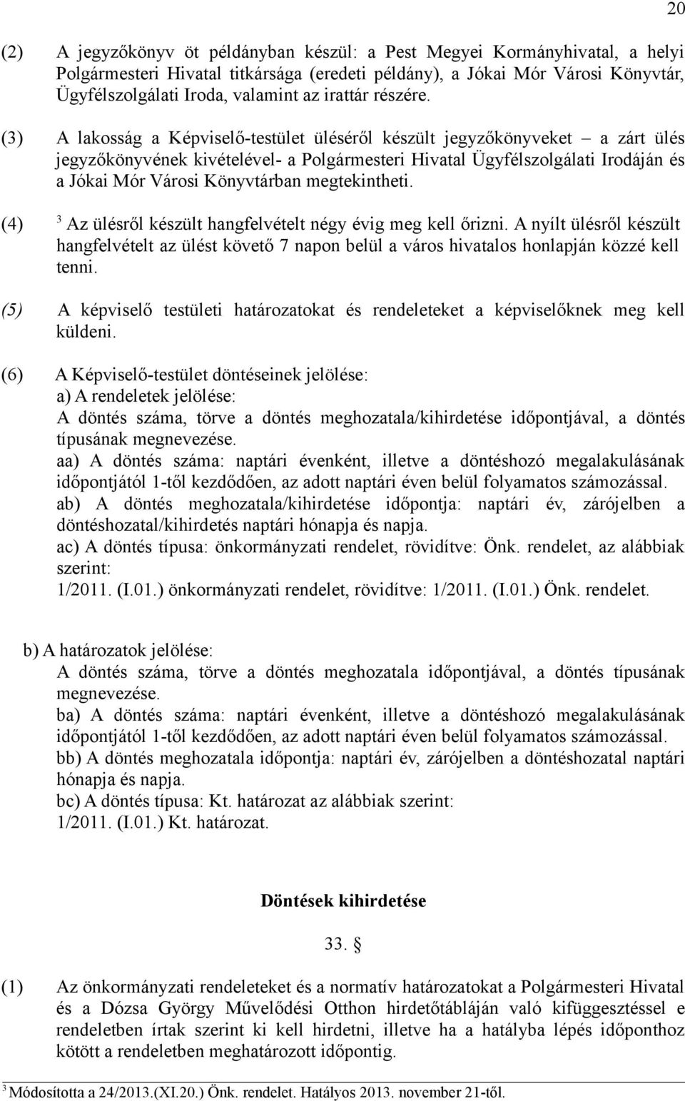 (3) A lakosság a Képviselő-testület üléséről készült jegyzőkönyveket a zárt ülés jegyzőkönyvének kivételével- a Polgármesteri Hivatal Ügyfélszolgálati Irodáján és a Jókai Mór Városi Könyvtárban