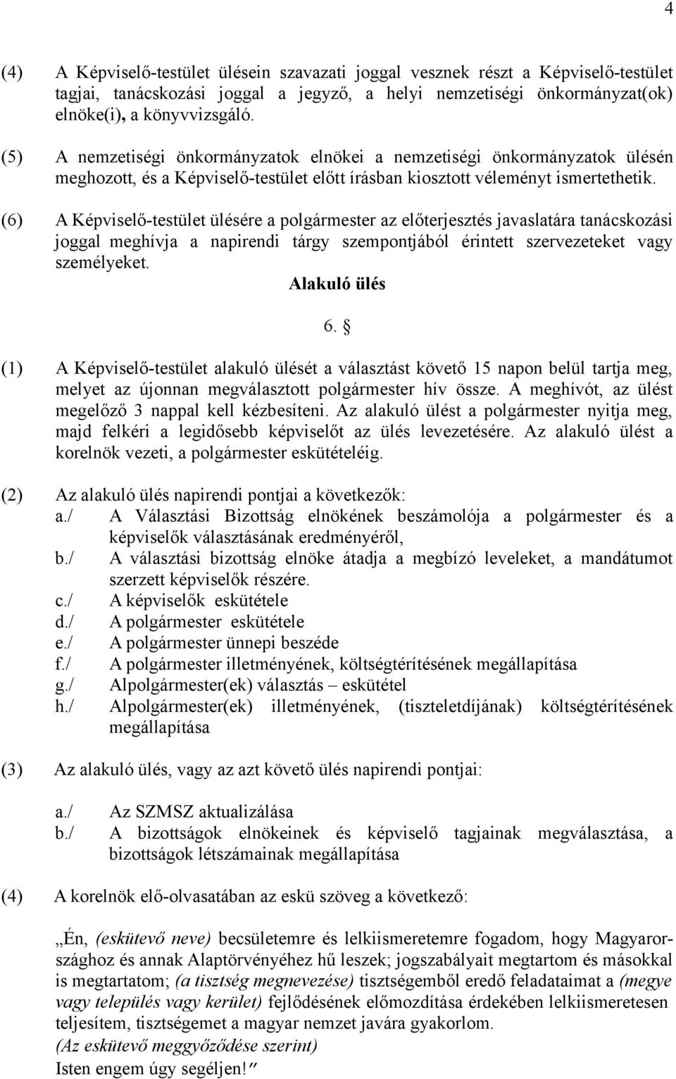 (6) A Képviselő-testület ülésére a polgármester az előterjesztés javaslatára tanácskozási joggal meghívja a napirendi tárgy szempontjából érintett szervezeteket vagy személyeket. Alakuló ülés 6.