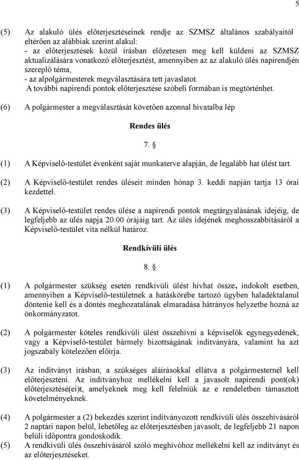 A további napirendi pontok előterjesztése szóbeli formában is megtörténhet. (6) A polgármester a megválasztását követően azonnal hivatalba lép Rendes ülés 7.