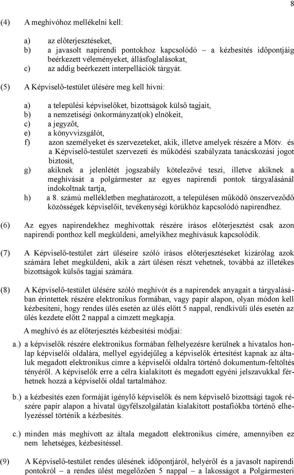 (5) A Képviselő-testület ülésére meg kell hívni: a) a települési képviselőket, bizottságok külső tagjait, b) a nemzetiségi önkormányzat(ok) elnökeit, c) a jegyzőt, e) a könyvvizsgálót, f) azon