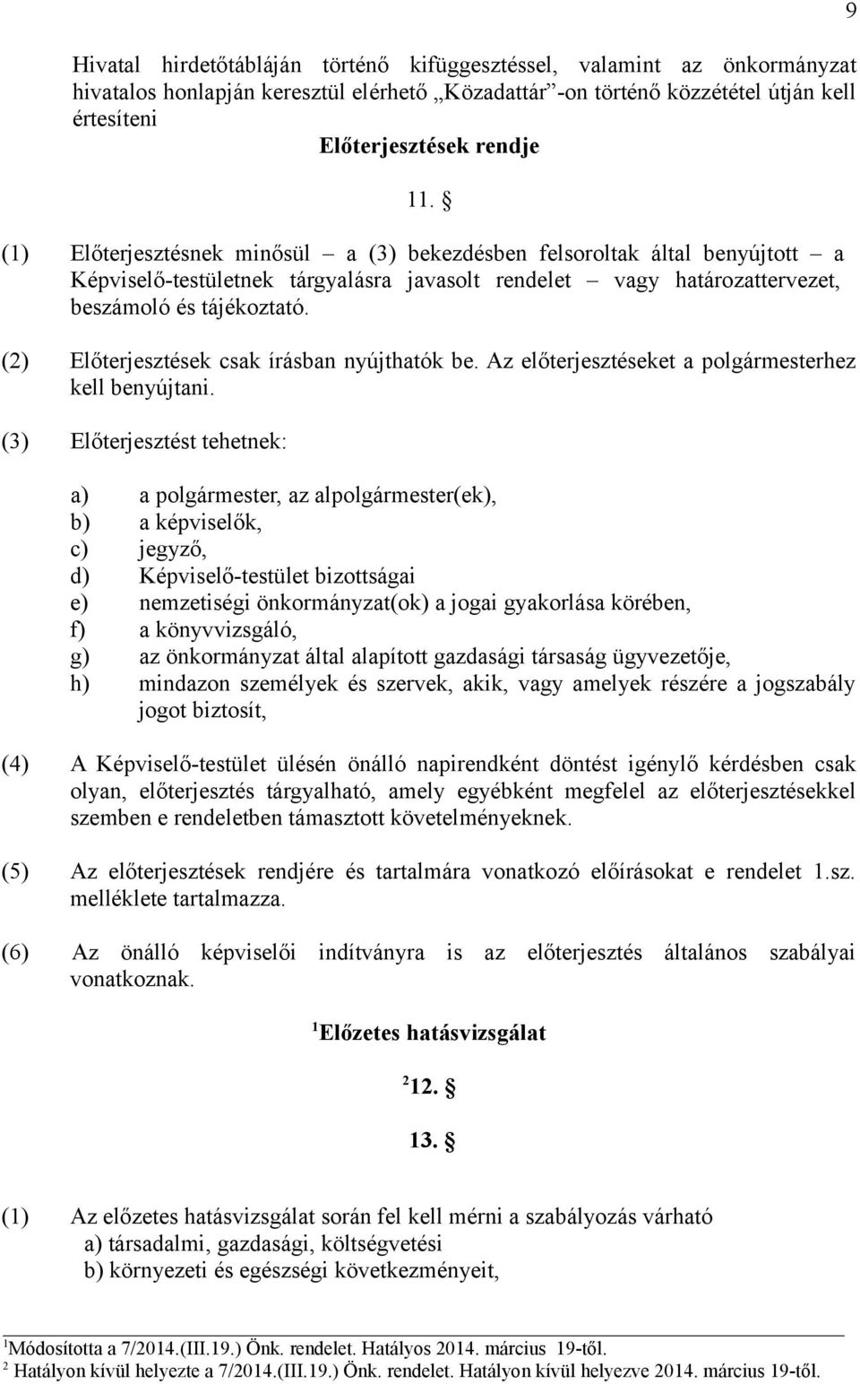 (2) Előterjesztések csak írásban nyújthatók be. Az előterjesztéseket a polgármesterhez kell benyújtani.