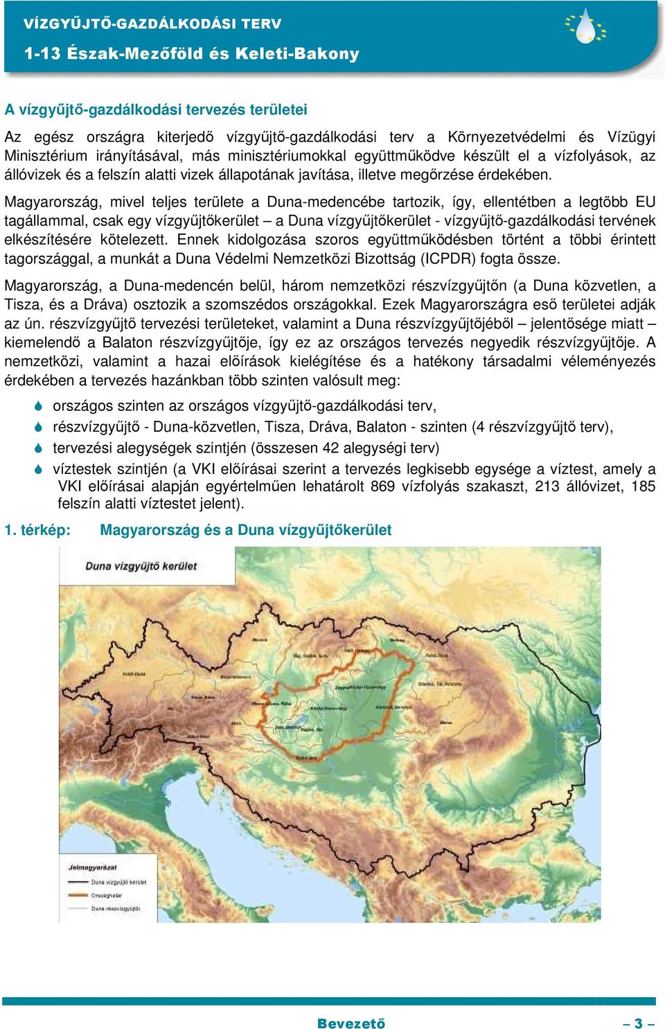 Magyarország, mivel teljes területe a Duna-medencébe tartozik, így, ellentétben a legtöbb EU tagállammal, csak egy vízgyőjtıkerület a Duna vízgyőjtıkerület - vízgyőjtı-gazdálkodási tervének