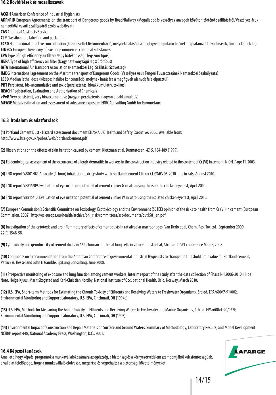 concentration (közepes effektív koncentráció, melynek hatására a megfigyelt populáció felénél meghatározott elváltozások, tünetek lépnek fel) EINECS European Inventory of Existing Commercial chemical