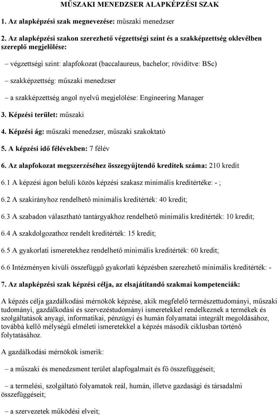 menedzser a szakképzettség angol nyelvű megjelölése: Engineering Manager 3. Képzési terület: műszaki 4. Képzési ág: műszaki menedzser, műszaki szakoktató 5. A képzési idő félévekben: 7 félév 6.