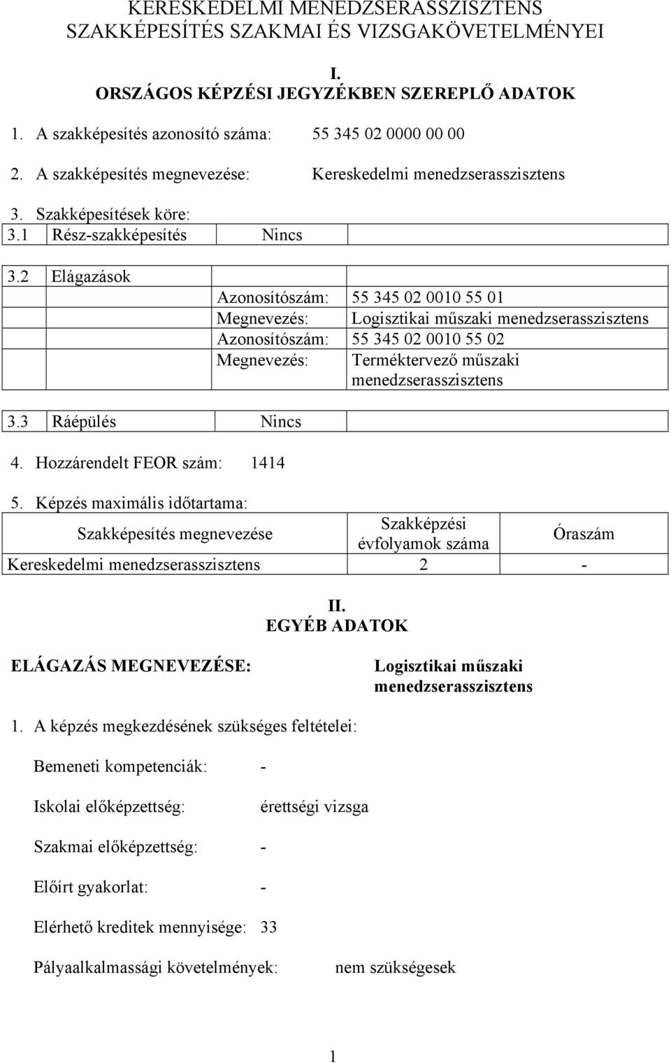 2 Elágazások Azonosítószám: 55 345 02 0010 55 01 Megnevezés: Logisztikai műszaki menedzserasszisztens Azonosítószám: 55 345 02 0010 55 02 Megnevezés: Terméktervező műszaki menedzserasszisztens 3.