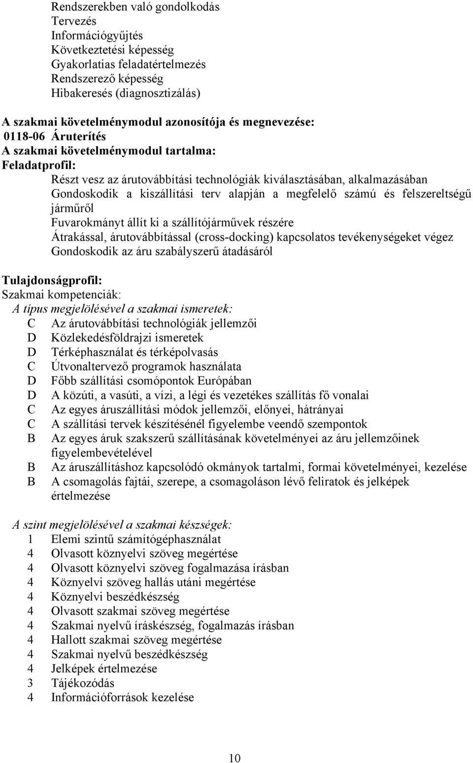 terv alapján a megfelelő számú és felszereltségű járműről Fuvarokmányt állít ki a szállítójárművek részére Átrakással, árutovábbítással (cross-docking) kapcsolatos tevékenységeket végez Gondoskodik