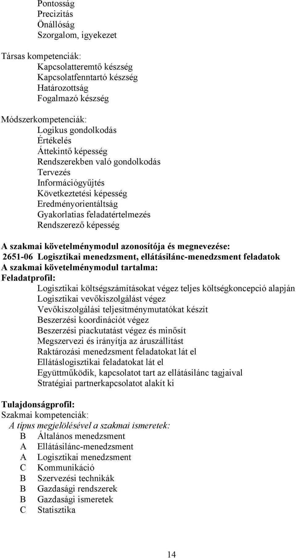 követelménymodul azonosítója és megnevezése: 2651-06 Logisztikai menedzsment, ellátásilánc-menedzsment feladatok A szakmai követelménymodul tartalma: Feladatprofil: Logisztikai költségszámításokat