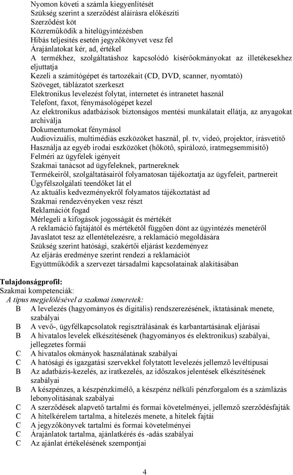 Elektronikus levelezést folytat, internetet és intranetet használ Telefont, faxot, fénymásológépet kezel Az elektronikus adatbázisok biztonságos mentési munkálatait ellátja, az anyagokat archiválja