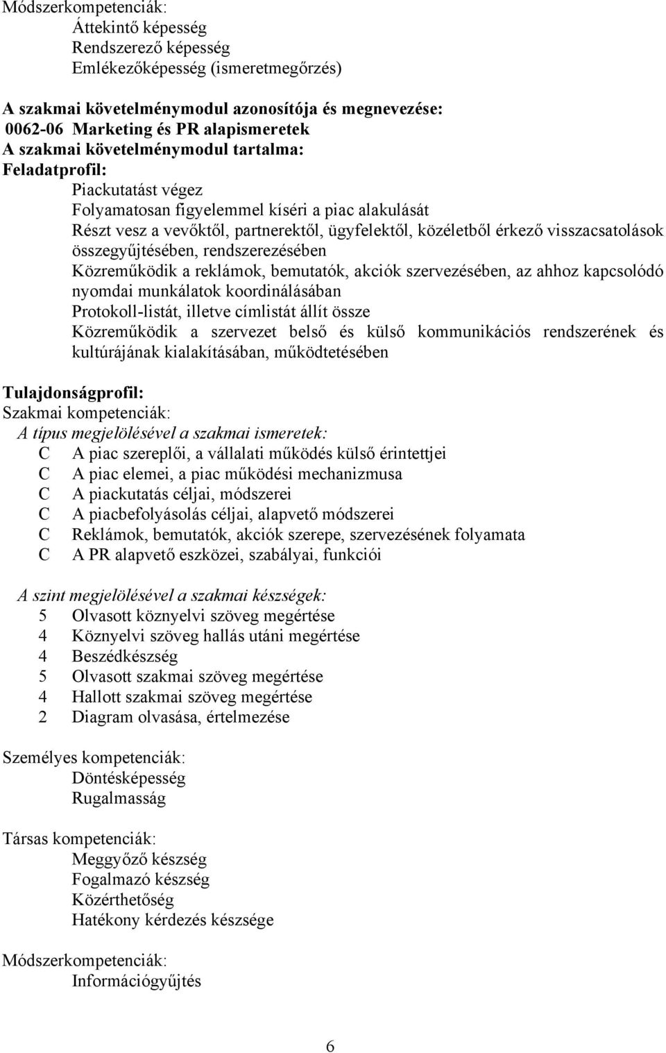 összegyűjtésében, rendszerezésében Közreműködik a reklámok, bemutatók, akciók szervezésében, az ahhoz kapcsolódó nyomdai munkálatok koordinálásában Protokoll-listát, illetve címlistát állít össze