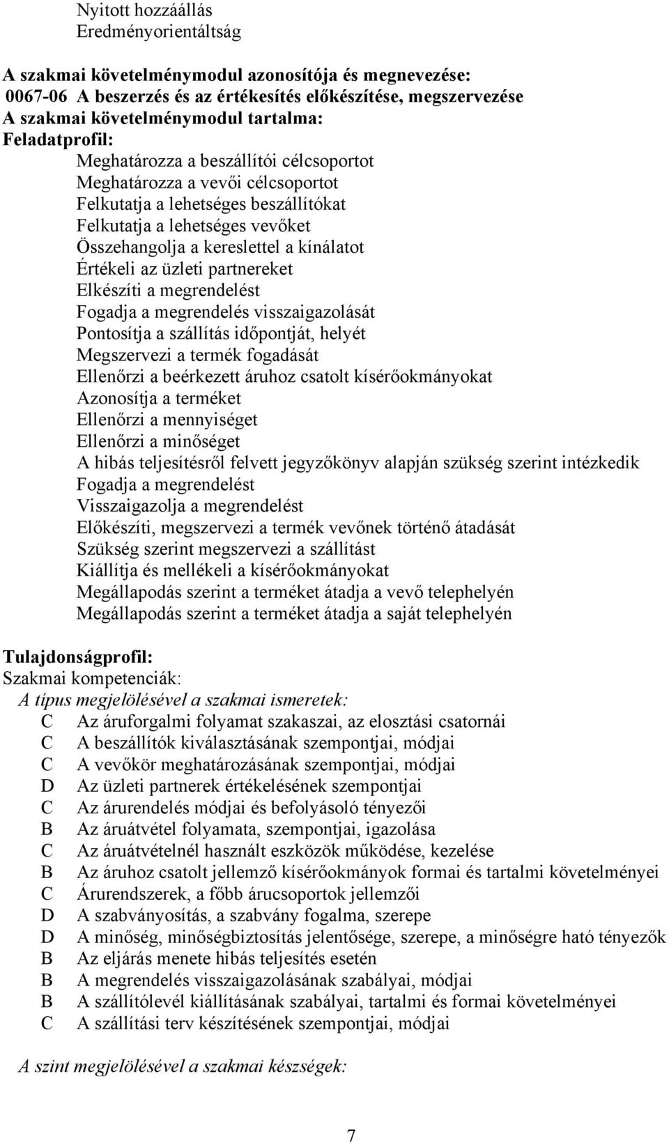 Értékeli az üzleti partnereket Elkészíti a megrendelést Fogadja a megrendelés visszaigazolását Pontosítja a szállítás időpontját, helyét Megszervezi a termék fogadását Ellenőrzi a beérkezett áruhoz